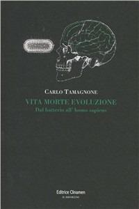 Vita morte evoluzione. Dal batterio all'homo sapiens - Carlo Tamagnone - copertina