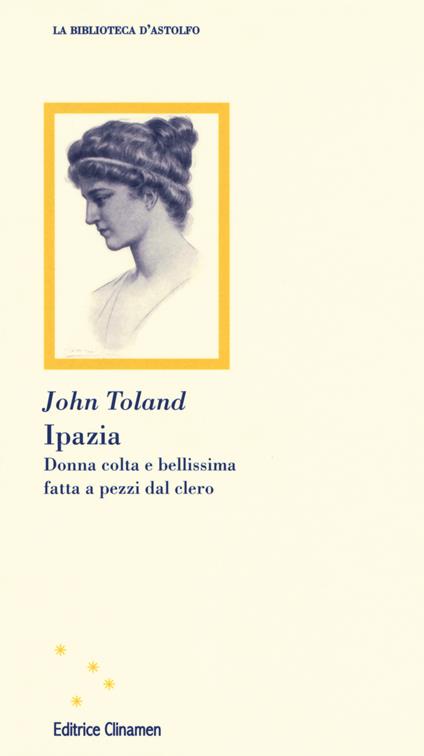 Ipazia. Donna colta e bellissima fatta a pezzi dal clero - John Toland - copertina