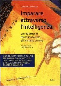 Imparare attraverso l'intelligenza. Un aprroccio multisensoriale all'italiano scritto - Loredana Garnero - copertina