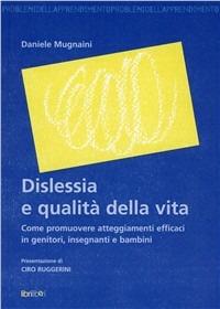 Dislessia e qualità della vita. Come promuovere atteggiamenti efficaci in genitori, insegnanti e bambini - Daniele Mugnaini - copertina