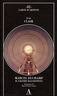 Marcel Duchamp. Il grande illusionista - Jean Clair - 2