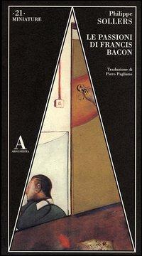 Le passioni di Francis Bacon - Philippe Sollers - copertina