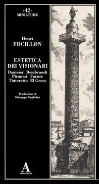 Estetica dei visionari. Daumier, Rembrandt, Piranesi, Turner, Tintoretto, El Greco - Henri Focillon - copertina