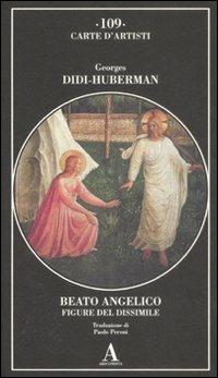 Beato Angelico. Figure del dissimile. Ediz. illustrata - Georges Didi-Huberman - copertina