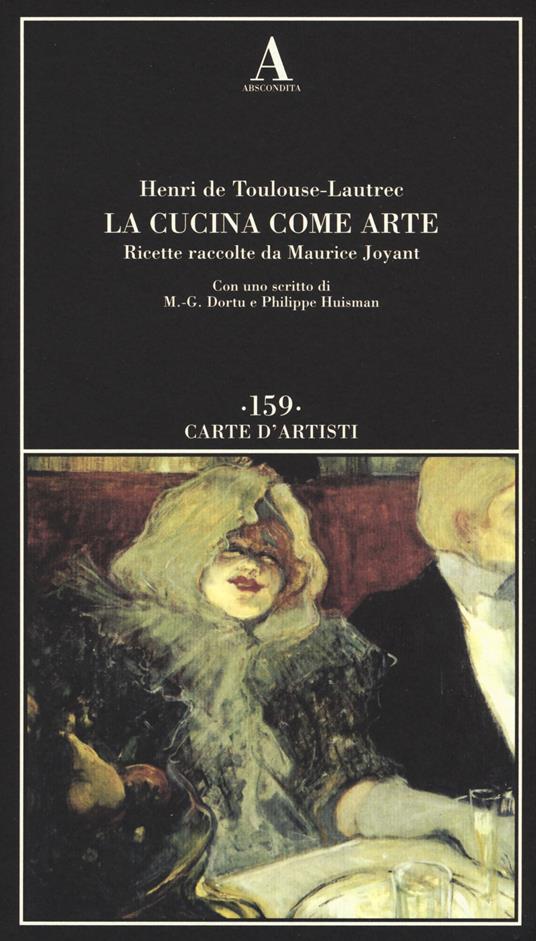 La cucina come arte. Ricette raccolte da Maurice Joyant - Henri de Toulouse-Lautrec - copertina