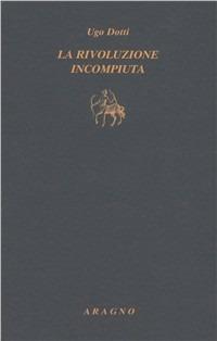 La rivoluzione incompiuta - Ugo Dotti - copertina