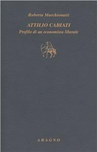 Attilio Cabiati. Profilo di un economista liberale - Roberto Marchionatti - copertina