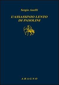 L'assassinio lento di Pasolini - Sergio Anelli - copertina
