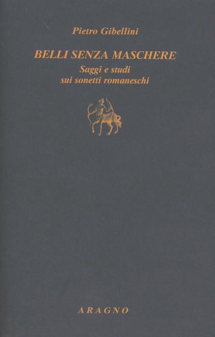 Belli senza maschere. Saggi e studi sui sonetti romaneschi - Pietro Gibellini - copertina