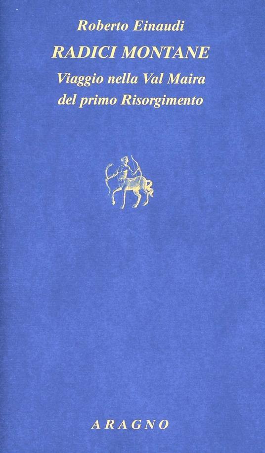 Radici montane. Viaggio nella Val Maira del primo Risorgimento - Roberto Einaudi - copertina