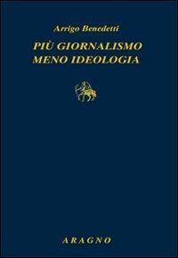 Più giornalismo, meno ideologia - Arrigo Benedetti - copertina