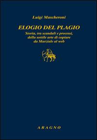 Elogio del plagio. Storia, tra scandali e processi, della sottile arte di copiare da Marziale al web - Luigi Mascheroni - copertina