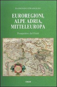 Euroregioni, Alpe Adria, Mitteleuropa. Prospettive dal Friuli - Raimondo Strassoldo - copertina