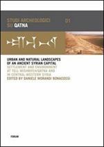 Urban and natural landscapes of an ancient syrian capital. Settlement and environment at Tell Mishrifeh-Qatna and in central-western Syria. Ediz. inglese e francese