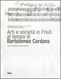 Arti e società in Friuli al tempo di Bartolomeo Cordans. Ediz. illustrata - copertina