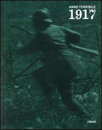 1917 anno terribile. I soldati, la gente: reportage fotografici e cinematografici italiani e austro-tedeschi - copertina