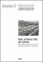 Arsia, la bianca città del carbone. Storia della fondazione di un centro minerario in Istria fra le due guerre