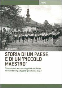 Storia di un paese e di un «piccolo maestro». Treppo Carnico tra le due guerre attraverso la vicenda del partigiano Igino Rainis «Lupo» - Denis Baron - copertina