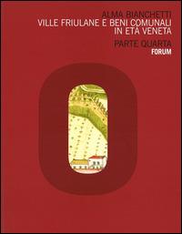 Ville friulane e beni comunali in età veneta. Parte quarta - Alma Bianchetti - copertina