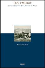 Treni d'archivio. Capitoli di storia delle ferrovie in Friuli