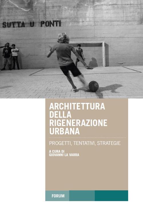 Architettura della rigenerazione urbana. Progetti, tentativi, strategie - copertina