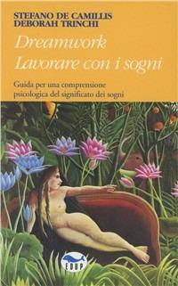 Dreamwork: lavorare con i sogni. Guida per una comprensione psicologica del significato dei sogni - Stefano De Camillis,Deborah Trinchi - copertina