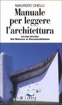 Manuale per leggere l'architettura. Vol. 2: Dal barocco al decostruttivismo - Maurizio Chelli - copertina