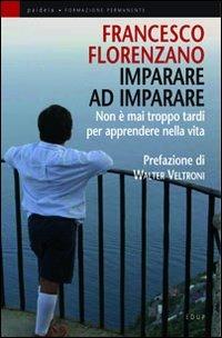 Imparare ad imparare. Non è mai troppo tardi per apprendere nella vita - Francesco Florenzano - copertina