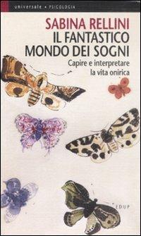 Il fantastico mondo dei sogni. Capire e interpretare la vita onirica - Sabina Rellini - copertina