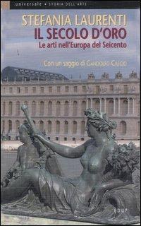 Il secolo d'oro. Le arti nell'Europa del Seicento - Stefania Laurenti - copertina
