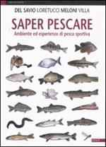 Saper pescare. Ambiente ed esperienze di pesca sportiva. Ediz. illustrata