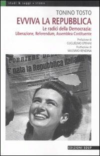 Evviva la Repubblica. Le radici della democrazia: liberazione, referendum, assemblea costituente - Tonino Tosto - copertina