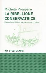 La ribellione conservatrice. Il populismo italiano tra movimento e regime