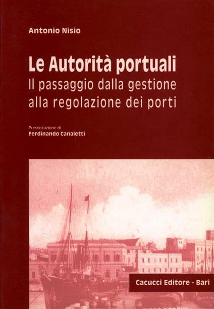 Le autorità portuali. Il passaggio dalla gestione alla regolazione dei porti - Antonio Nisio - copertina