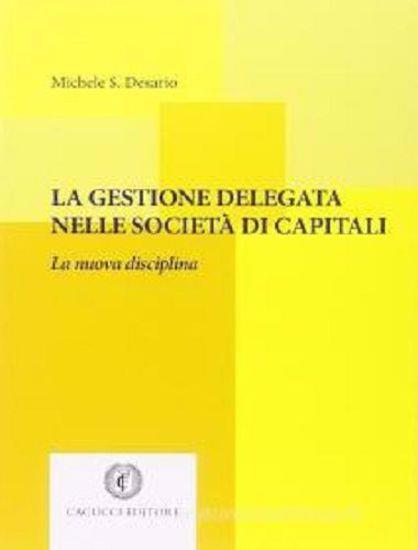 La gestione delegata nelle società di capitali. La nuova disciplina - Michele S. Desario - copertina