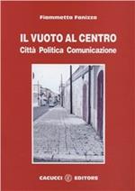 Il vuoto al centro. Città politica comunicazione