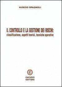 Il controllo e la gestione dei rischi. Classificazione, aspetti teorici e tecniche operative - Nunzio Spagnoli - copertina