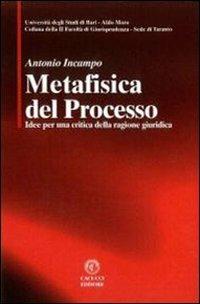 Metafisica del processo. Idee per una critica della ragione giuridica - Antonio Incampo - copertina