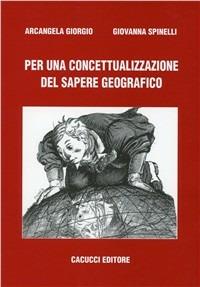 Per una concettualizzazione del sapere geografico - Giorgio Arcangela,Giovanna Spinelli - copertina