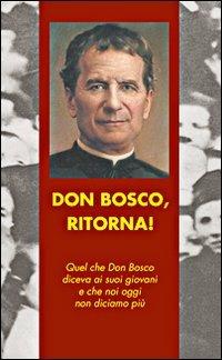 Don Bosco, ritorna! Quel che don Bosco diceva ai suoi giovani e che noi oggi non diciamo più - Angelo Albani,Massimo Astrua - copertina