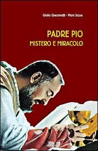 Padre Pio mistero e miracolo - Giulio Giacometti,Piero Sessa - copertina