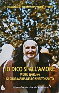 Io dico sì all'amore. Profilo spirituale di suor Maria dello Spirito Santo - copertina