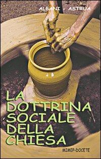 La dottrina sociale della Chiesa - Angelo Albani,Massimo Astrua - copertina