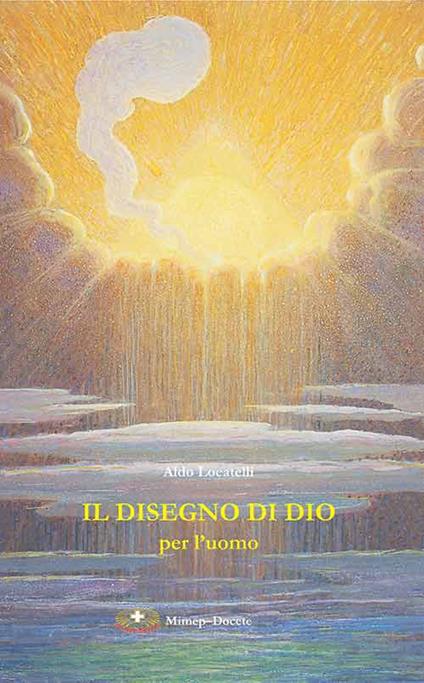 Il disegno di Dio per l'uomo. Dalla Preghiera eucaristica IV che illumina il problema del male e invita alla fede - Aldo Locatelli - copertina