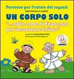 Un corpo solo. «Sulle orme di Francesco per incontrare Cristo». Percorso per l'estate dei ragazzi. Con CD Audio