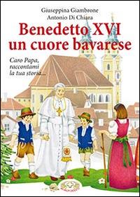 Benedetto XVI un cuore bavarese - Giuseppina Giambrone,Antonio Di Chiara - copertina