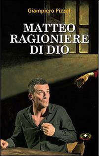 Matteo ragioniere di Dio. Un uomo che non aveva messo in conto di scrivere il primo Vangelo - Giampiero Pizzol - copertina
