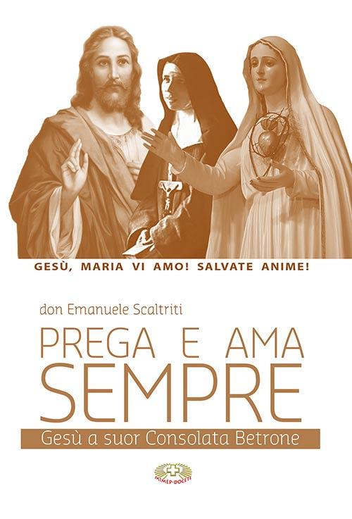 Prega e ama sempre. Gesù a suor Consolata Betrone - Emanuele Scaltriti - copertina