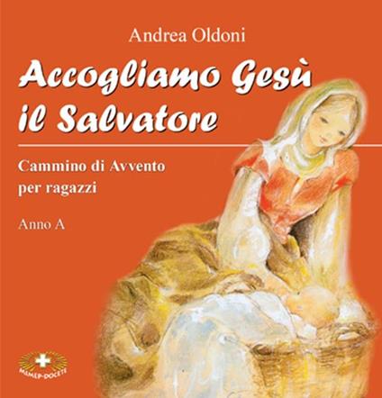 Accogliamo Gesù il Salvatore. Cammino di Avvento per ragazzi. Anno A - Andrea Oldoni - copertina