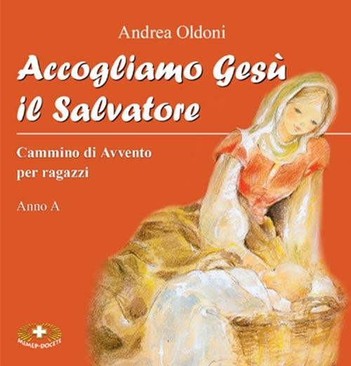 Accogliamo Gesù il Salvatore. Cammino di Avvento per ragazzi. Anno A - Andrea Oldoni - copertina